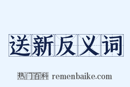 送新反义词是什么意思的图片
